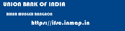 UNION BANK OF INDIA  BIHAR MUNGER RANGAON   ifsc code